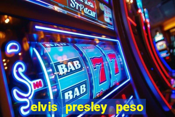 elvis presley peso e altura